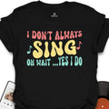 I Don’t Always Sing T-Shirt