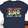 I Don’t Always Sing - Music T-Shirt